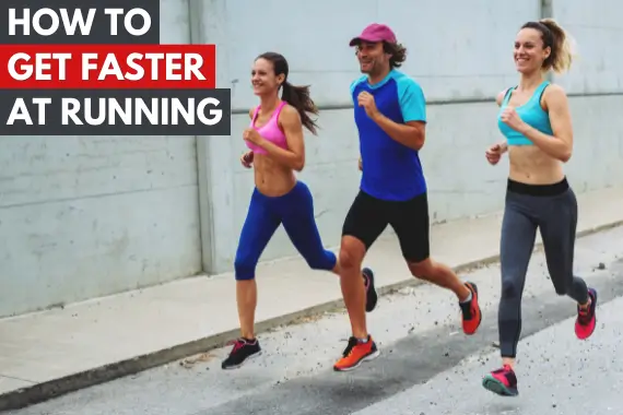 HOW TO GET FASTER AT RUNNING: THE ULTIMATE GUIDE 